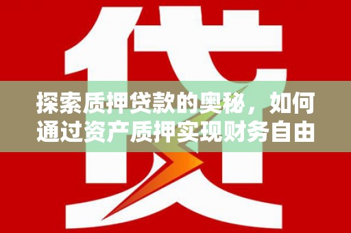 嵊州探索质押贷款的奥秘，如何通过资产质押实现财务自由