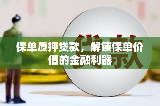 嵊州保单质押贷款，解锁保单价值的金融利器