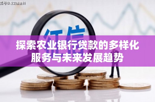 嵊州探索农业银行贷款的多样化服务与未来发展趋势
