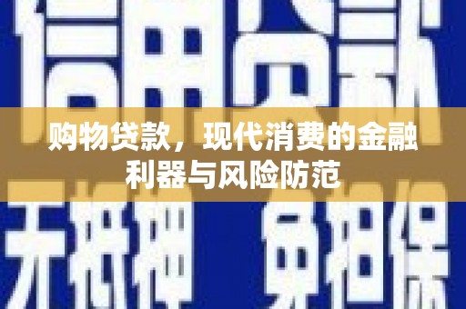 嵊州购物贷款，现代消费的金融利器与风险防范