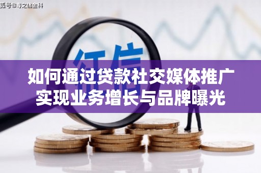 嵊州如何通过贷款社交媒体推广实现业务增长与品牌曝光