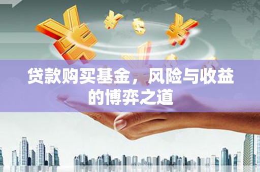 嵊州贷款购买基金，风险与收益的博弈之道