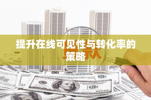 嵊州提升在线可见性与转化率的策略