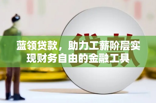 嵊州蓝领贷款，助力工薪阶层实现财务自由的金融工具