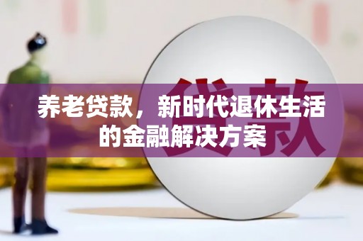 嵊州养老贷款，新时代退休生活的金融解决方案