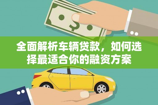 嵊州全面解析车辆贷款，如何选择最适合你的融资方案
