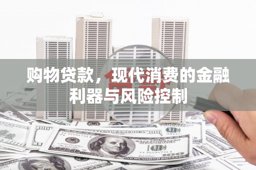 嵊州购物贷款，现代消费的金融利器与风险控制
