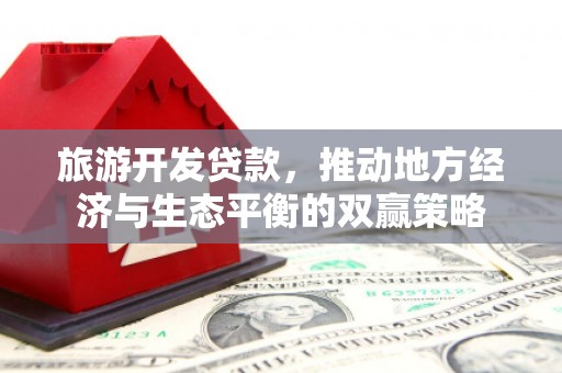 嵊州旅游开发贷款，推动地方经济与生态平衡的双赢策略