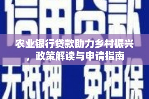 嵊州农业银行贷款助力乡村振兴，政策解读与申请指南