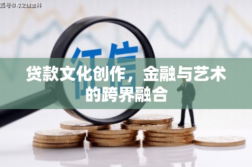 嵊州贷款文化创作，金融与艺术的跨界融合