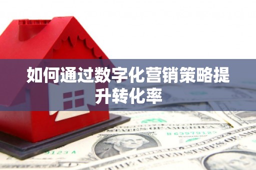 嵊州如何通过数字化营销策略提升转化率