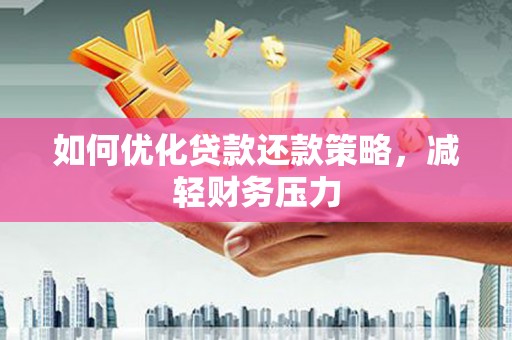 嵊州如何优化贷款还款策略，减轻财务压力