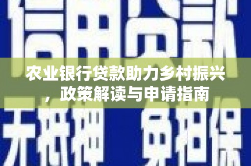 嵊州农业银行贷款助力乡村振兴，政策解读与申请指南