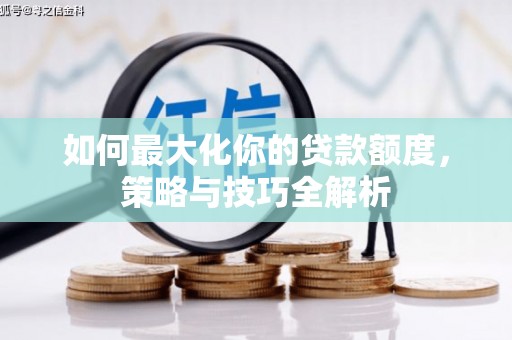 嵊州如何最大化你的贷款额度，策略与技巧全解析
