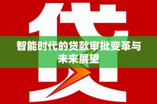 嵊州智能时代的贷款审批变革与未来展望