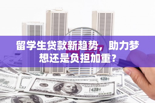 嵊州留学生贷款新趋势，助力梦想还是负担加重？