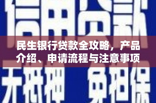 嵊州民生银行贷款全攻略，产品介绍、申请流程与注意事项